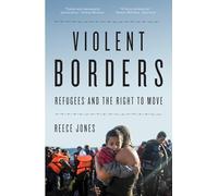 Violent Borders: Refugees and the Right to Move