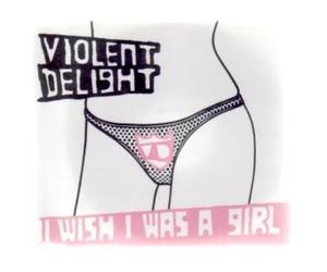 Violent Delight - I Wish I Was a Girl [CD 1]