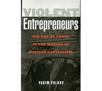 Violent Entrepreneurs: The Use of Force in the Making of Russian Capitalism