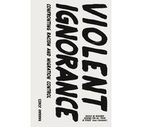 Violent Ignorance : Confronting Racism and Migration Control
