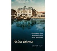 Violent Interests: Capitalism and Social Transformation in the Eastern Mediterranean (Stanford Ottoman World Series: Critical Studies in Empire, Nature, and Knowledge)