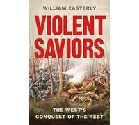 Violent Saviors: The West's Conquest of the Rest