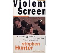 Violent Screen: A Critic's 13 Years on the Front Lines of Movie Mayhem