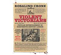 Violent Victorians: Popular Entertainment in Nineteenth-Century London