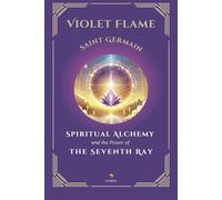 Violet Flame: Spiritual Alchemy and the Power of the Seventh Ray (Ascended Masters: The I AM Teachings)