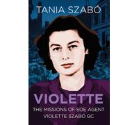 Violette: The Missions of SOE Agent Violette Szabo GC (Espionage)