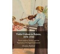 Violin Culture in Britain, 1870-1930: Music-making, Society, and the Popularity of Stringed Instruments