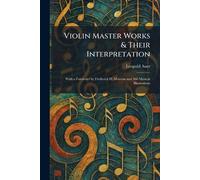 Violin Master Works & Their Interpretation: With a Foreword by Frederick H. Martens and 360 Musical Illustrations