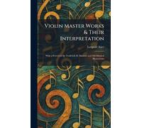 Violin Master Works & Their Interpretation: With a Foreword by Frederick H. Martens and 360 Musical Illustrations