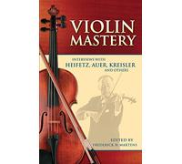 Violin Mastery Interviews with Heifetz Auer: Interviews with Heifetz, Auer, Kreisler and Others (Dover Books on Music: Violin)