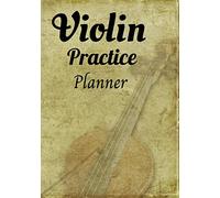 Violin Practice Planner: 52 Weeks Journal | Organise your practice | Follow your progress | Become a better violinist | 106 pages | 7" by 10"