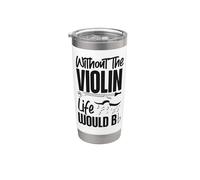 Violin Violinist Pun Without The Violin Life Would (B Flat) Stainless Steel Insulated Tumbler