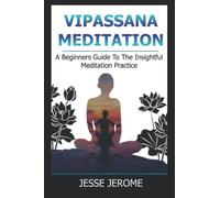 Vipassana Meditation: A Beginners Guide To The Insightful Meditation