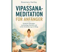 VIPASSANA-MEDITATION FÜR ANFÄNGER: Einfache Übungen, nachhaltige Klarheit und echte Veränderung im Alltag