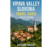 Vipava Valley Slovenia Travel Guide (Latest Edition): Discover Vineyards, Alpine Charm, and Timeless Villages in The Hidden Wine Valley