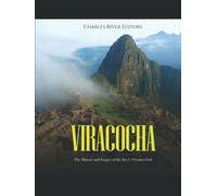 Viracocha: The History and Legacy of the Inca’s Creator God