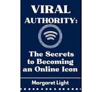 Viral Authority: The Secrets to Becoming an Online Icon.: Build influence, grow your audience, and master strategies to dominate online spaces successfully.