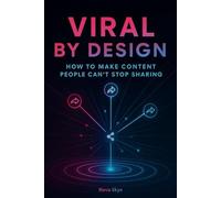 Viral by Design: How to Make Content People Can’t Stop Sharing: A Step-by-Step Playbook for Going Viral Online