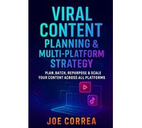 Viral Content Planning & Multi-Platform Strategy: Plan, Batch, Repurpose & Scale Your Content Across All Platforms: 9 (Mastering Video Production for Youtube, Instagram & Tiktok)