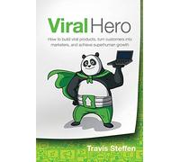 Viral Hero: How To Build Viral Products, Turn Customers Into Marketers, And Achieve Superhuman Growth