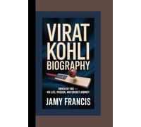 VIRAT KOHLI BIOGRAPHY: Driven by Fire - His Life, Passion, and Cricket Journey