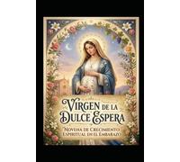 VIRGEN DE LA DULCE ESPERA GUIA ESPIRITUAL DE GESTACION: NOVENA DE CRECIMIENTO ESPIRITUAL EN EL EMBARAZO