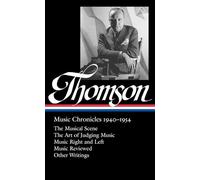 Virgil Thompson: Music Chronicles 1940 - 1954: Music Chronicles 1940-1954: The Musical Scene / The Art of Judging Music / Music Right and Left / Music ... / Other Writings (Library of America, 258)