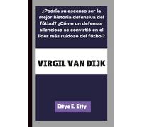 VIRGIL VAN DIJK: ¿Podría su ascenso ser la mejor historia defensiva del fútbol? ¿Cómo un defensor silencioso se convirtió en el líder más ruidoso del fútbol?