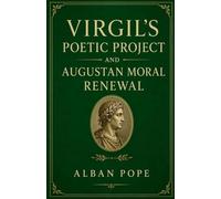Virgil's Poetic Project and Augustan Moral Renewal