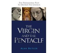 Virgin and the Pentacle: The Freemasonic Plot to Destroy the Church