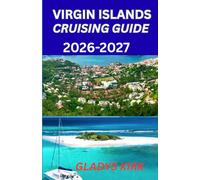 VIRGIN ISLANDS CRUISING GUIDE 2026-2027: A Practical Guide to Sailing Routes Hidden Anchorages and Island Adventures
