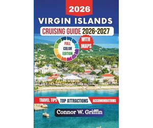 Virgin Islands Cruising Guide 2026-2027: Everything You Need to Know for the Perfect Carribean Voyage Including Itineraries, Hidden Gems, Local Culture, Food and Sailing Tips.