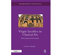 Virgin Sacrifice in Classical Art: Women, Agency, and the Trojan War (Routledge Research in Gender and Art)