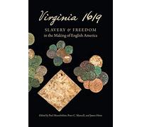 Virginia 1619: Slavery and Freedom in the Making of English America (Published by the Omohundro Institute of Early American History and Culture and the University of North Carolina Press)