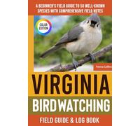 Virginia Birdwatching - Field Guide: A Beginner's Field Guide to 50 Well-Known Species with Comprehensive Notes (Virginia Bird Identification Book)