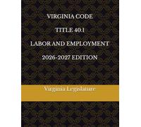 VIRGINIA CODE TITLE 40.1 LABOR AND EMPLOYMENT 2026-2027 EDITION