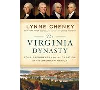 Virginia Dynasty, The: Four Presidents and the Creation of the American Nation