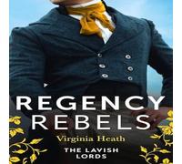 Virginia Heath Regency Rebels: The Lavish Lords: The Disgraceful Lord Gray (The Virginia Heath Multicolor