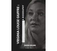 VIRGINIA LOUISE GIUFFRE: A BIOGRAPHY: The Inspiring Journey of a Survivor, Advocate, and Voice for Justice