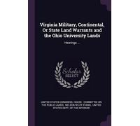 Virginia Military, Continental, Or State Land Warrants and the Ohio University Lands: Hearings ...