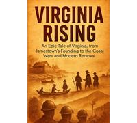 Virginia Rising: An Epic Tale of Virginia, from Jamestown's Founding to the Coal Wars and Modern Renewal