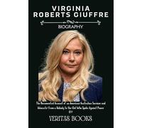 VIRGINIA ROBERTS GIUFFRE BIOGRAPHY: The Documented Account of an American-Australian Survivor and Advocate: From a Nobody to the Girl Who Spoke Against Power