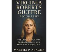 Virginia Roberts Giuffre Biography: The Untold Story of Courage, Abuse, and the Fight for Justice