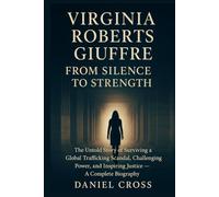 Virginia Roberts Giuffre: The Untold Story of Surviving a Global Trafficking Scandal, Challenging Power, and Inspiring Justice - A Complete Biography