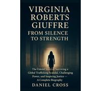 Virginia Roberts Giuffre: The Untold Story of Surviving a Global Trafficking Scandal, Challenging Power, and Inspiring Justice - A Complete Biography