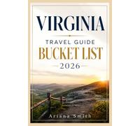 VIRGINIA TRAVEL GUIDE BUCKET LIST 2026: A Local-Inspired Journey Through Historic Landmarks, Scenic Mountains, Coastal Escapes, Hidden Gems, Outdoor ... Cuisine, Lodging, and Perfect Itineraries