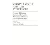 Virginia Woolf and Her Influences: Selected Papers from the Seventh Annual Conference on Virginia Woolf