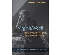 Virginia Woolf, the War Without, the War Within: Her Final Diaries and the Diaries She Read