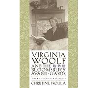 Virginia Woolf - War Civilization and the Bloomsbury Avant-Garde: War, Civilization, Modernity (Gender and Culture Series)