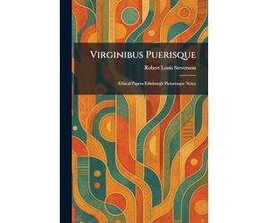 Virginibus Puerisque: Ethical Papers Edinburgh Picturesque Notes